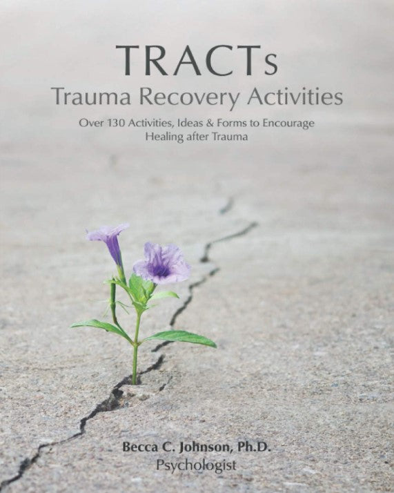 TRACTs - Trauma Recovery Activities: Over 130 Activities, Ideas & Forms to Encourage Healing after Trauma
